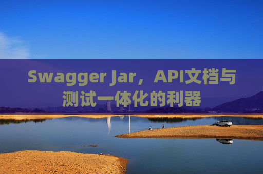 Swagger Jar，API文档与测试一体化的利器